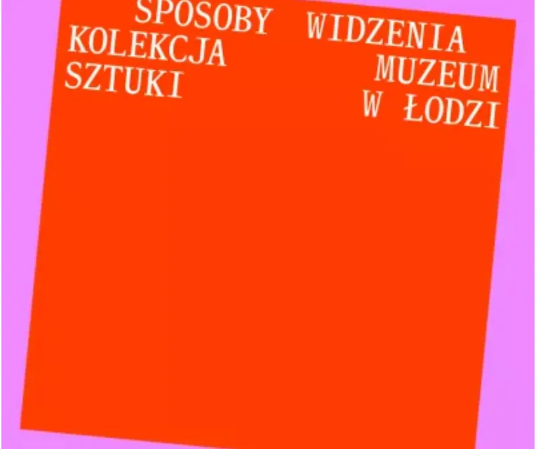 Opening of the permanent collection display: Ways of Seeing. The Muzeum Sztuki Collection in Łódź